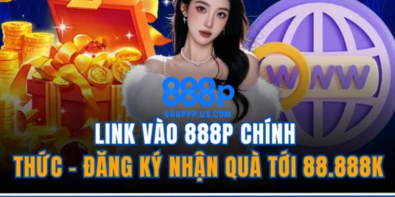 Link truy cập trang chủ 888P chính thức không bị chặn 2026